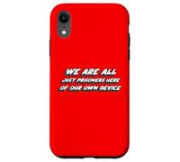 We are all Just Prisoners Here of our own Device Case for iPhone XR
