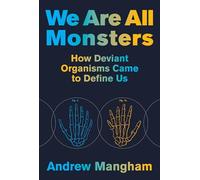 We Are All Monsters: How Deviant Organisms Came to Define Us
