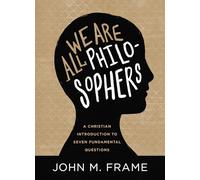 We Are All Philosophers: A Christian Introduction to Seven Fundamental Questions