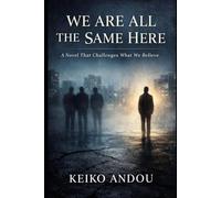 We Are All the Same Here: A Novel That Challenges What We Believe