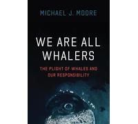 We Are All Whalers: The Plight of Whales and Our Responsibility