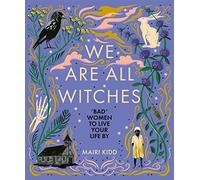 We Are All Witches: Bad Women to Live Your Life by