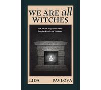We Are All Witches: How Ancient Magic Lives in Our Everyday Rituals and Traditions (Witchcraft in Everyday Life, Modern Witchcraft)