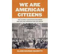 We Are American Citizens: The Colored Conventions Movement and the Long Struggle for Civil Rights (Race in the Atlantic World, 1700-1900)