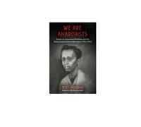 We Are Anarchists : Essays on Anarchism, Pacifism, and the Indian Independence Movement 1923 - 1953
