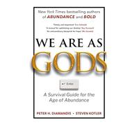 We Are As Gods: A Survival Guide for the Age of Abundance