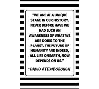 ''We Are At A Unique Stage In Our History. Never Before Have We Had Such An Awareness Of What We Are Doing To The Planet. The Future Of Humanity And ... - David Attenborough: Environment Note Book