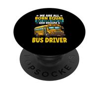 We Are Born Equal And Become A Bus Driver School Bus PopSockets Adhesive PopGrip