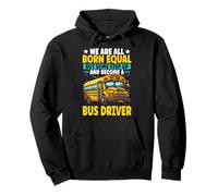 We Are Born Equal And Become A Bus Driver School Bus Pullover Hoodie