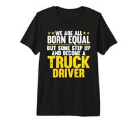 We are Born Equal and Become A Truck Driver Trucker Premium T-Shirt