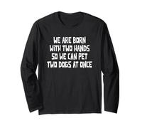 We are Born with Two Hands So We Can Pet Two Dogs at Once Long Sleeve T-Shirt