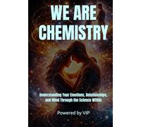 WE ARE CHEMISTRY: Understanding Your Emotions, Relationships, and Mind Through the Science Within (Self-Help & Motivation Books with High Interesting Content)