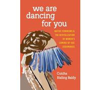 We Are Dancing for You: Native Feminisms and the Revitalization of Women’s Coming-of-Age Ceremonies (Indigenous Confluences)