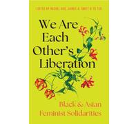 We Are Each Other's Liberation : Black and Asian Feminist Solidarities