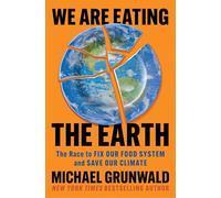 We Are Eating the Earth: The Race to Fix Our Food System and Save Our Climate