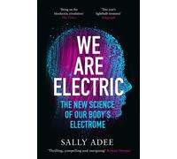 We Are Electric : The New Science of Our Body’s Electrome