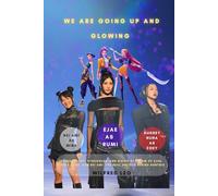 WE ARE GOING UP AND GLOWING: The biography, Struggles, and Rising Stardom of EJAE, Audrey Nuna, and Rei Ami ,The Real Artists Behind Huntrix (Biography Series)