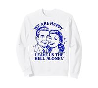 We Are Happy, Leave Us Alone Sweatshirt