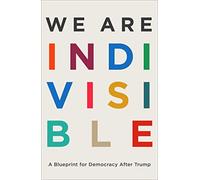 We Are Indivisible: A Blueprint for Democracy After Trump