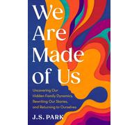 We are Made of Us : Uncovering Our Hidden Family Dynamics, Rewriting Our Stories, and Returning to Ourselves