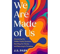 We are Made of Us: Uncovering Our Hidden Family Dynamics, Rewriting Our Stories, and Returning to Ourselves