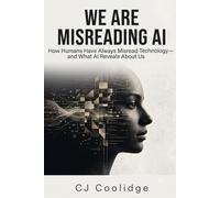 We Are Misreading AI: How Humans Have Always Misread Technology-and What AI Reveals About Us