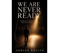 WE ARE NEVER READY: Waiting for Confidence That Never Comes