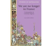 We are No Longer in France: Communists in Colonial Algeria: 113 (Studies in Imperialism)
