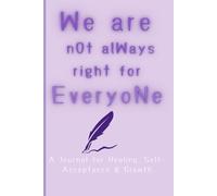 We Are Not Always Right for Everyone:: A Healing & Self-Acceptance Journal