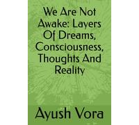 We Are Not Awake: Layers Of Dreams, Consciousness, Thoughts And Reality