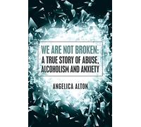 We Are Not Broken: A True Story of Abuse, Alcoholism and Anxiety