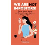 WE ARE NOT IMPOSTORS!: HOW TO IDENTIFY, MANAGE, AND OVERCOME IMPOSTOR SYNDROME AS PROFESSIONAL WOMEN