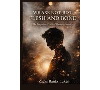 WE ARE NOT JUST FLESH AND BONE: The forgotten Truth of Human Divinity