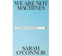 We Are Not Machines : The Fight for the Future of Work