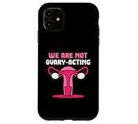 We are not ovary-acting - Feminisim Womens Feminist Case for iPhone 11