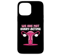 We are not ovary-acting - Feminisim Womens Feminist Case for iPhone 13 Pro Max