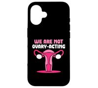 We are not ovary-acting - Feminisim Womens Feminist Case for iPhone 16
