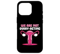 We are not ovary-acting - Feminisim Womens Feminist Case for iPhone 16 Pro