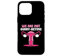 We are not ovary-acting - Feminisim Womens Feminist Case for iPhone 16 Pro Max