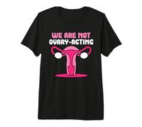 We are not Ovary-Acting - Feminisim Womens Feminist Premium T-Shirt
