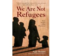 We Are Not Refugees (True Stories of the Displaced)