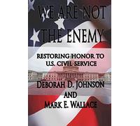 We Are Not the Enemy: Restoring Honor to U.S. Civil Service
