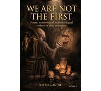 WE ARE NOT THE FIRST: Genetic, archaeological, and technological evidence of a lost civilization (It will happen again - Trilogy)