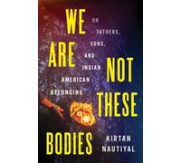 We Are not These Bodies : On Fathers, Sons, and Indian American Belonging