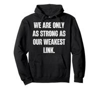We Are Only As Strong As Our Weakest Link Motto Pullover Hoodie