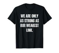 We are Only As Strong As Our Weakest Link Motto T-Shirt