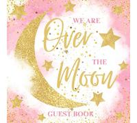 We Are Over The Moon Baby Shower Guest Book: Pink Celestial Starry Night Golden Moon and Stars Theme /Sign In Guestbook with Guest Lists, Advice to Parents and Wishes to Your Baby Girl