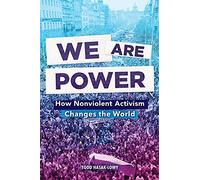 We Are Power: How Nonviolent Activism Changes the World