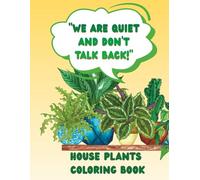“We Are Quiet and Don’t Talk Back” Houseplants Coloring Book: Great for Kids and Adults