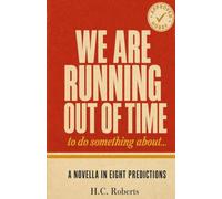 We Are Running Out of Time to Do Something About…: A Novella in Eight Predictions